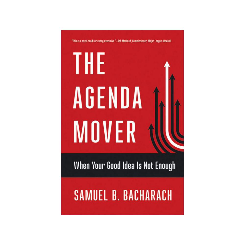 Bacharach, The Agenda Mover: When Your Good Idea Is Not Enough, 9781501725081, Cornell Publishing, 2018, Business & Economics, Books